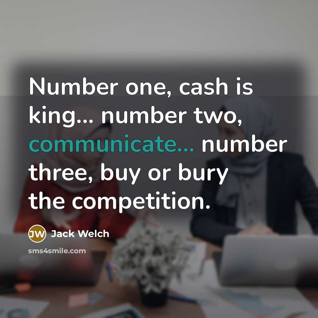 “Number one, cash is king... number two, communicate... number three,…” quote by Jack Welch