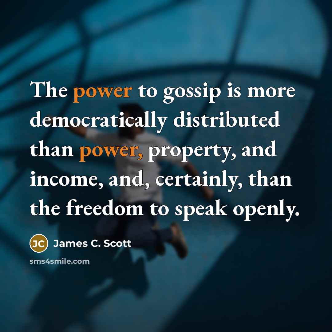 “The power to gossip is more democratically distributed than power,…” quote by James C. Scott