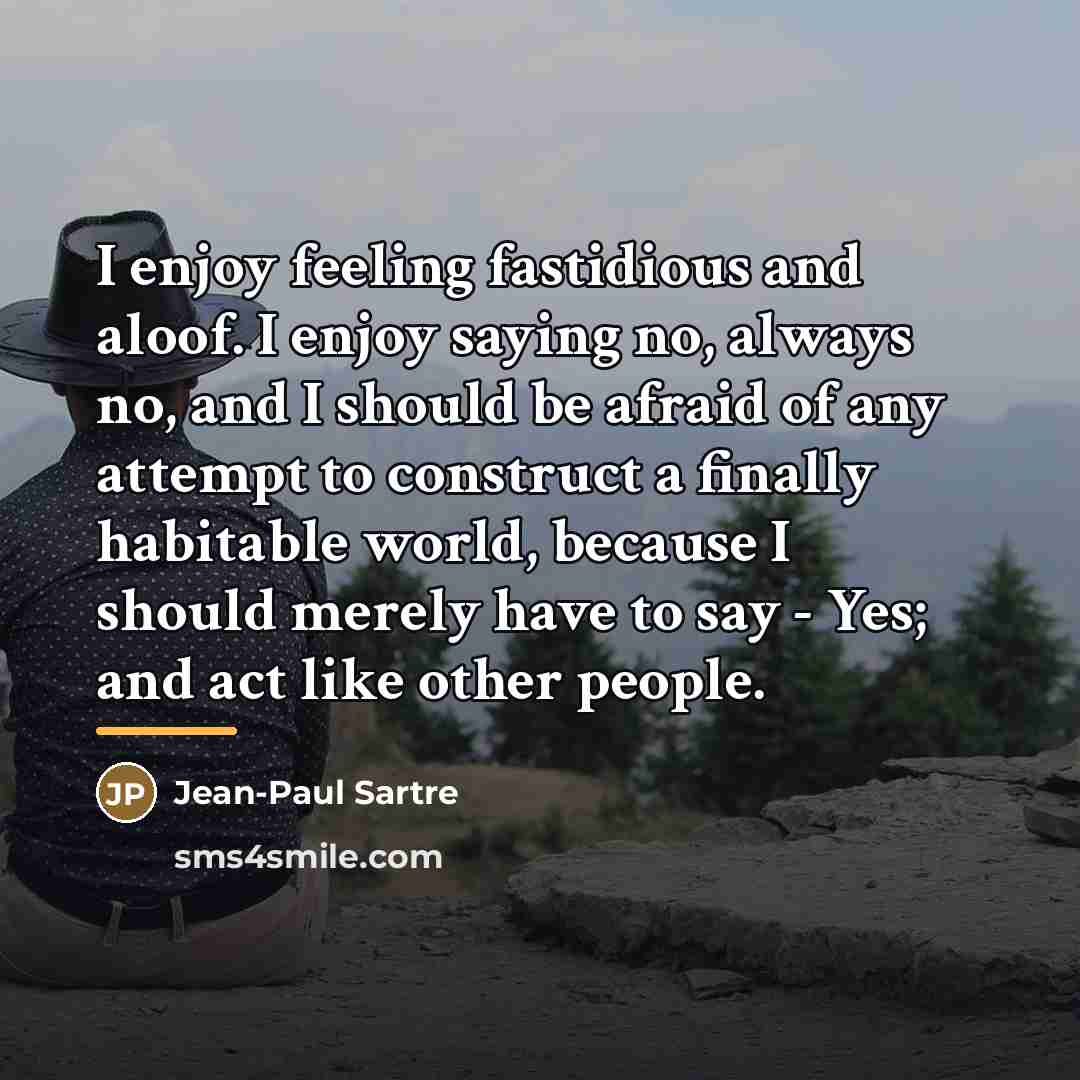 “I enjoy feeling fastidious and aloof. I enjoy saying no,…” quote by Jean-Paul Sartre