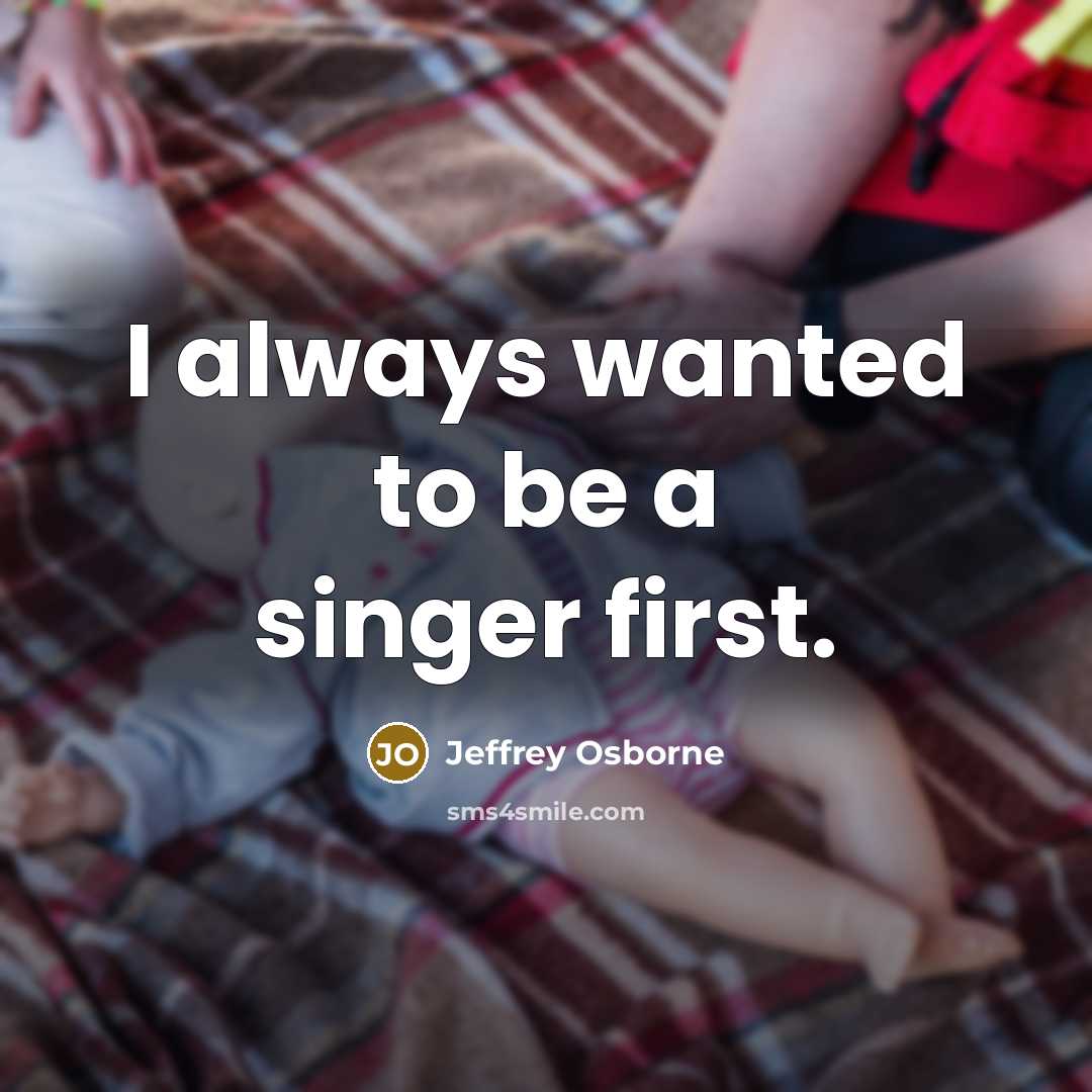 “I always wanted to be a singer first.…” quote by Jeffrey Osborne