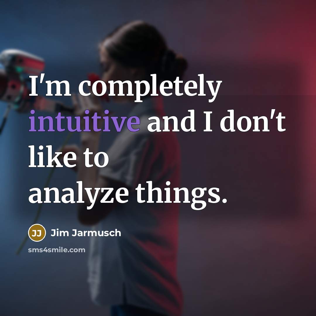 “I'm completely intuitive and I don't like to analyze things.…” quote by Jim Jarmusch