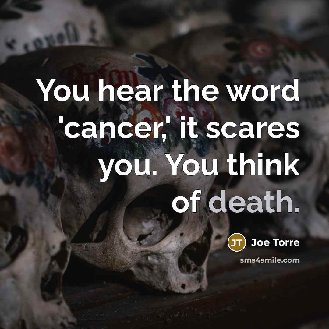“You hear the word 'cancer,' it scares you. You think…” quote by Joe Torre