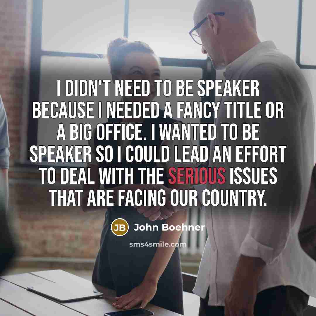 “I didn't need to be speaker because I needed a…” quote by John Boehner