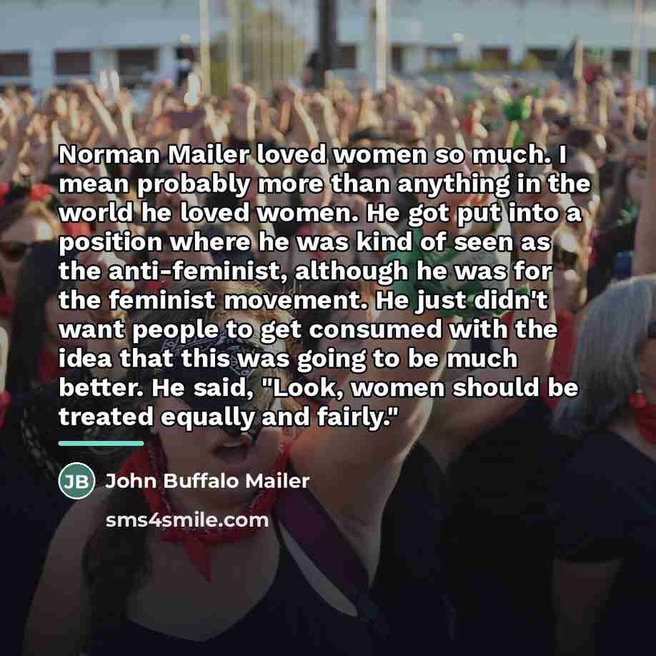 “Norman Mailer loved women so much. I mean probably more…” quote by John Buffalo Mailer