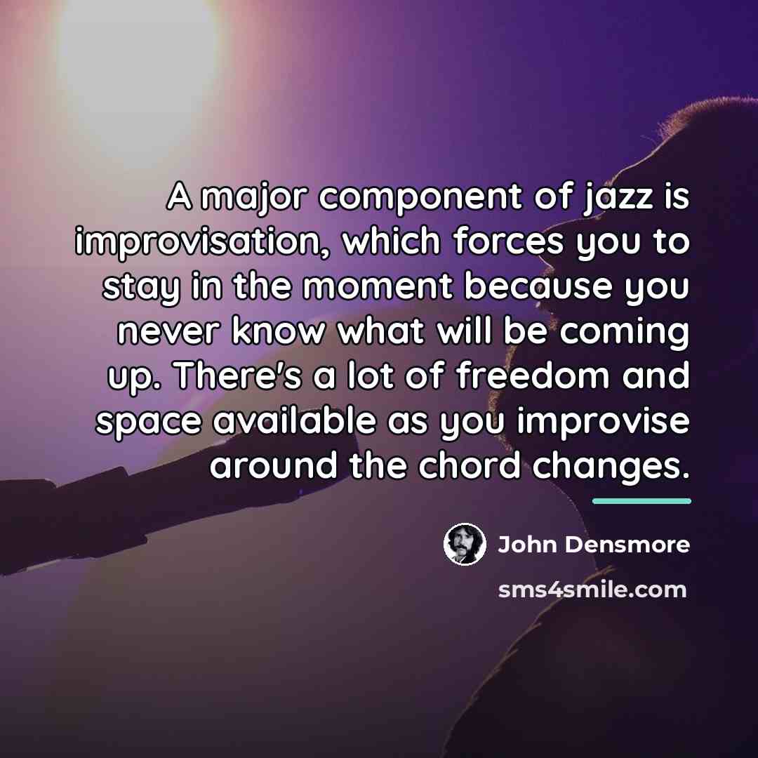 “A major component of jazz is improvisation, which forces you…” quote by John Densmore