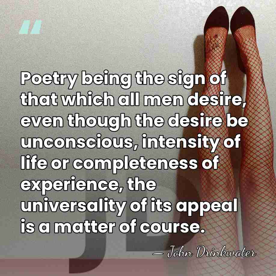 Poetry being the sign of that which all men desire, even though&hellip; - John Drinkwater