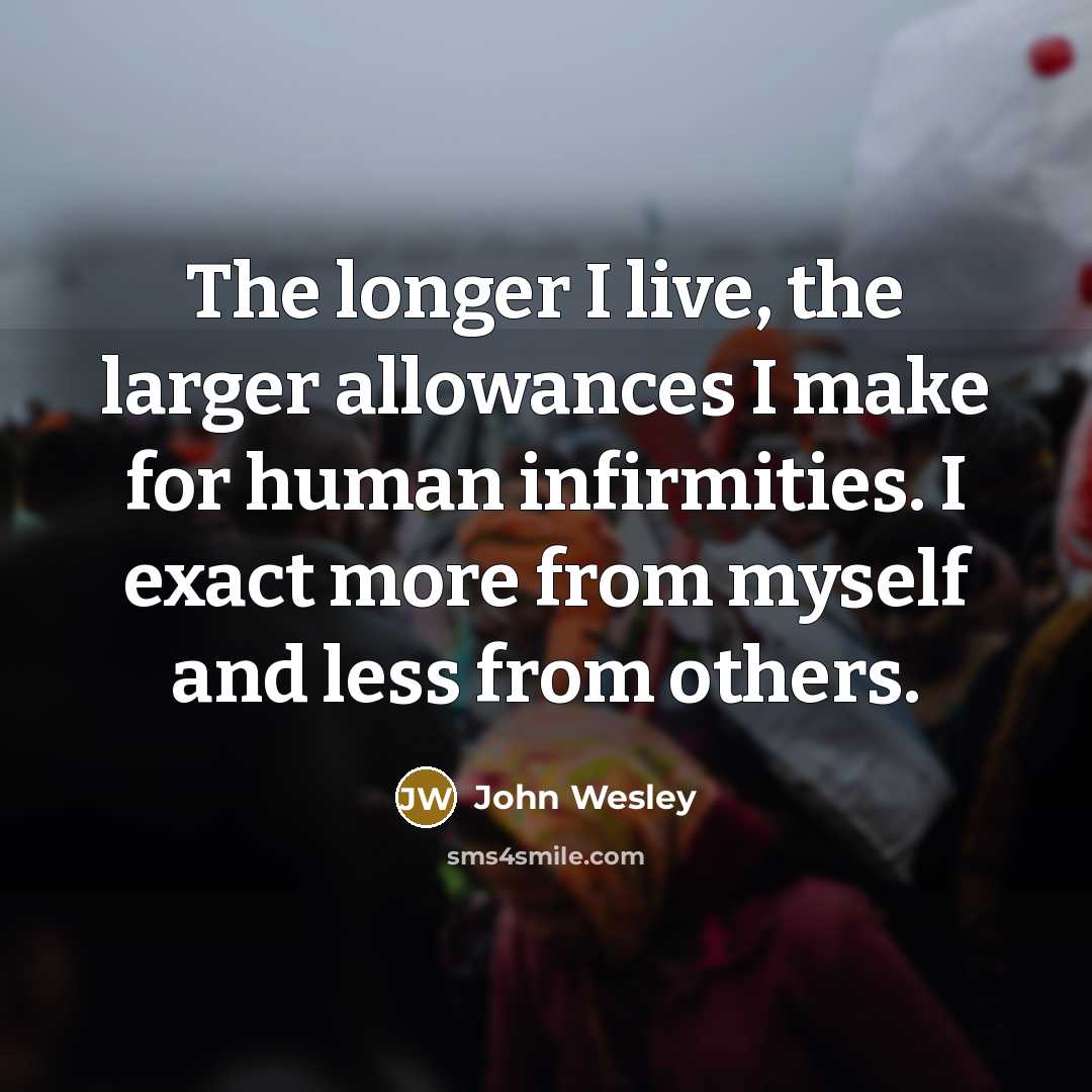 “The longer I live, the larger allowances I make for…” quote by John Wesley