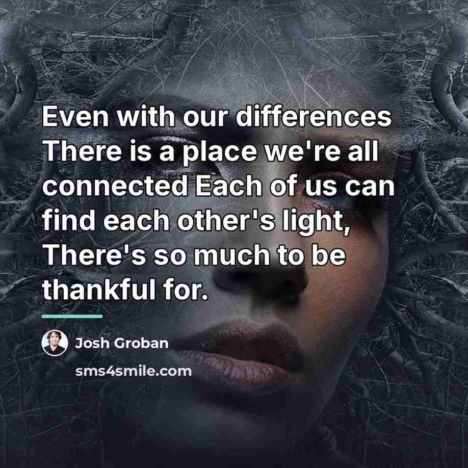“Even with our differences There is a place we're all…” quote by Josh Groban