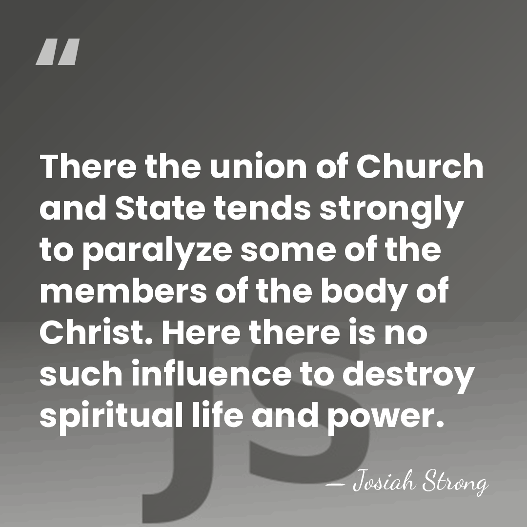 There the union of Church and State tends strongly to paralyze some&hellip; - Josiah Strong