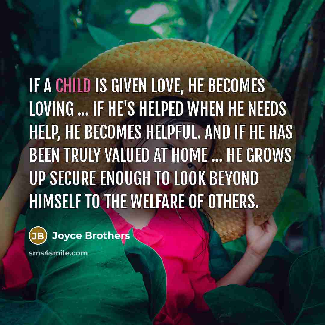 “If a child is given love, he becomes loving ...…” quote by Joyce Brothers