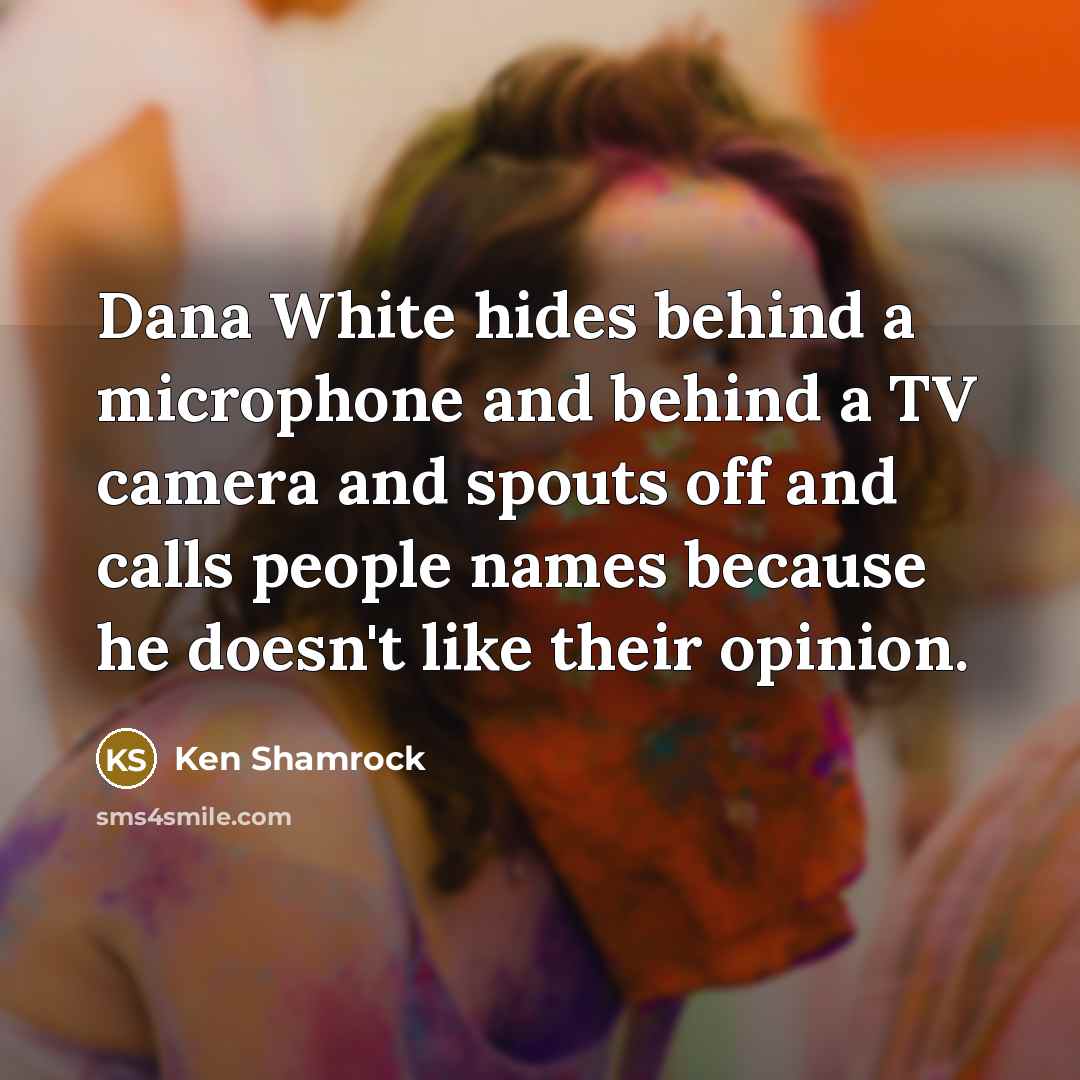 “Dana White hides behind a microphone and behind a TV…” quote by Ken Shamrock