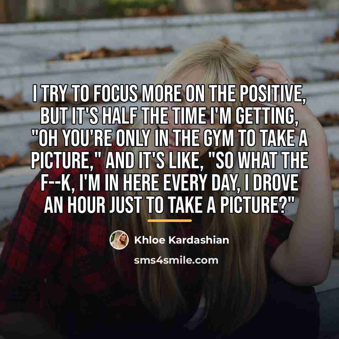 “I try to focus more on the positive, but it's…” quote by Khloe Kardashian