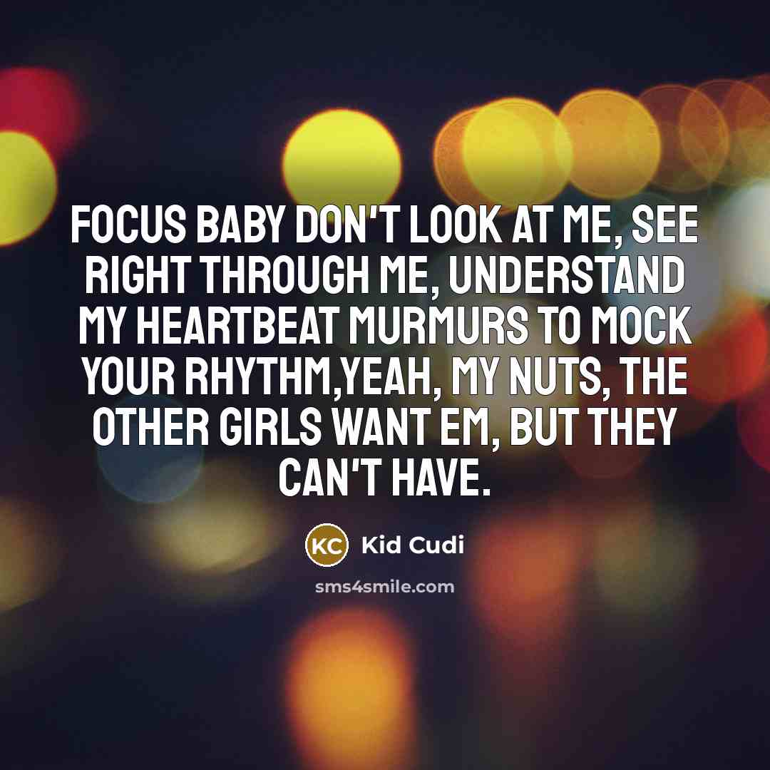 “Focus baby don't look at me, see right through me,…” quote by Kid Cudi