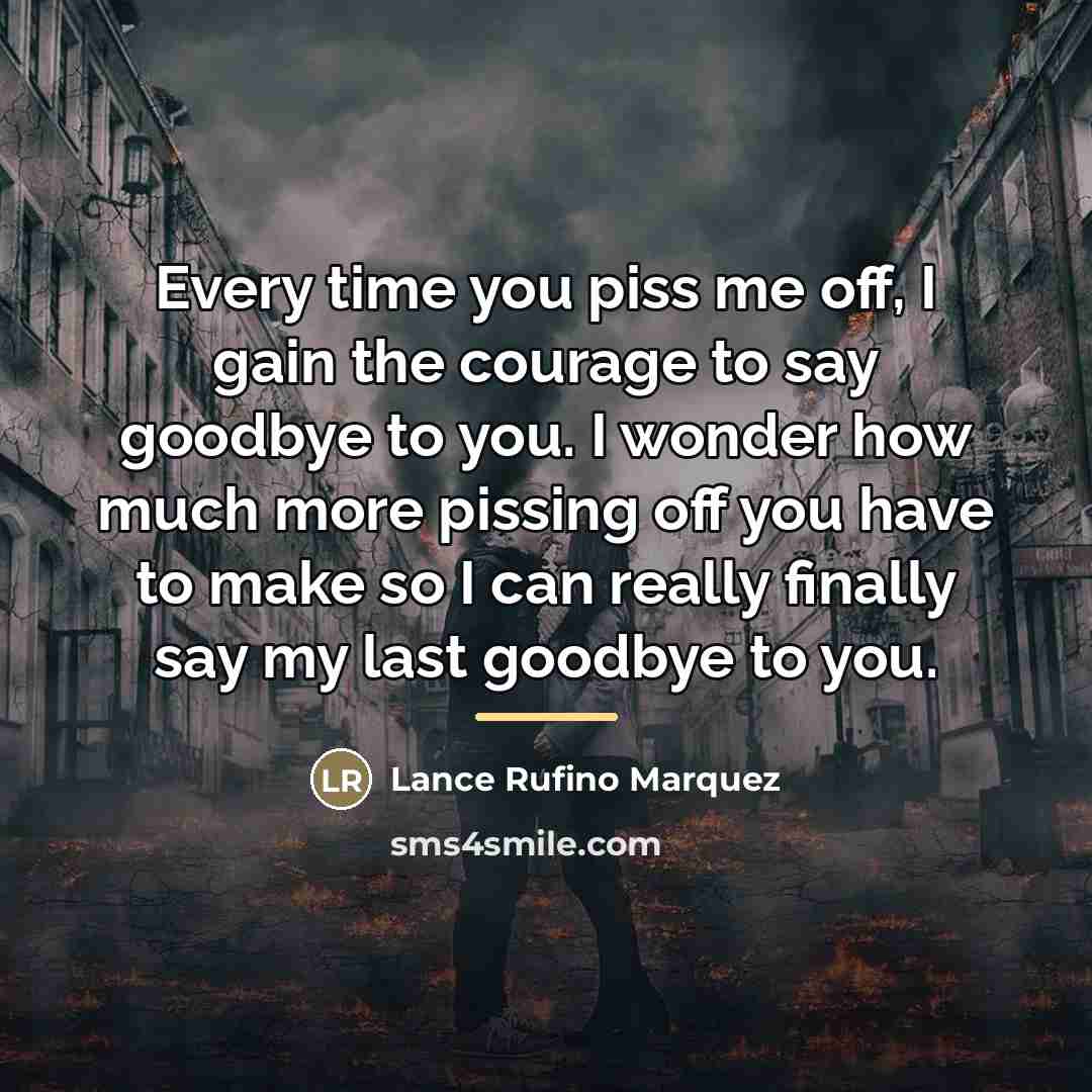 “Every time you piss me off, I gain the courage…” quote by Lance Rufino Marquez