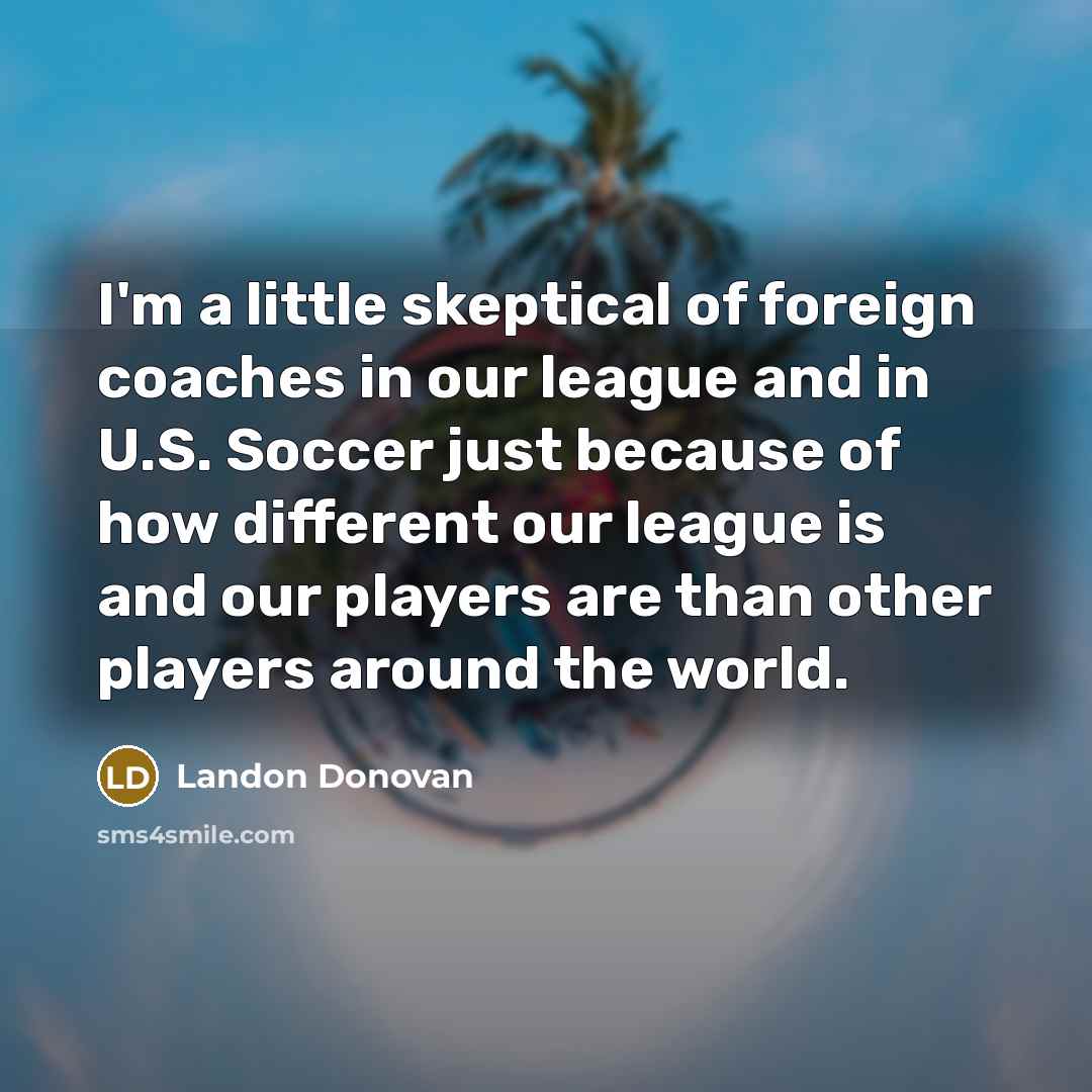 “I'm a little skeptical of foreign coaches in our league…” quote by Landon Donovan