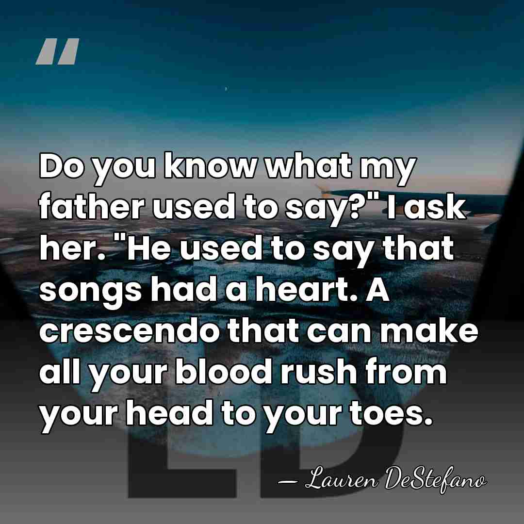 Do you know what my father used to say?" I ask her.&hellip; - Lauren DeStefano