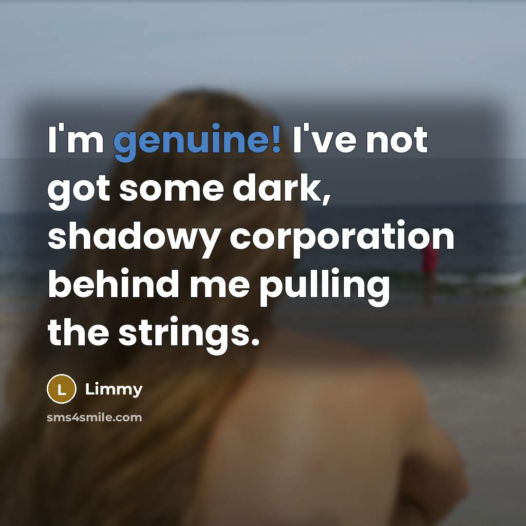 “I'm genuine! I've not got some dark, shadowy corporation behind…” quote by Limmy