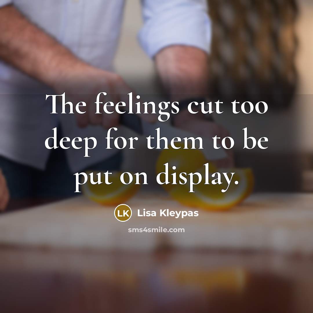 “The feelings cut too deep for them to be put…” quote by Lisa Kleypas