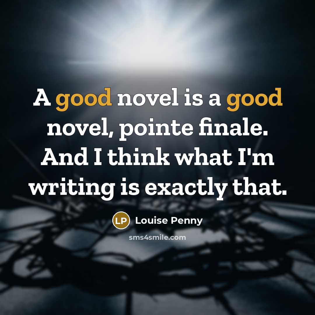 “A good novel is a good novel, pointe finale. And…” quote by Louise Penny