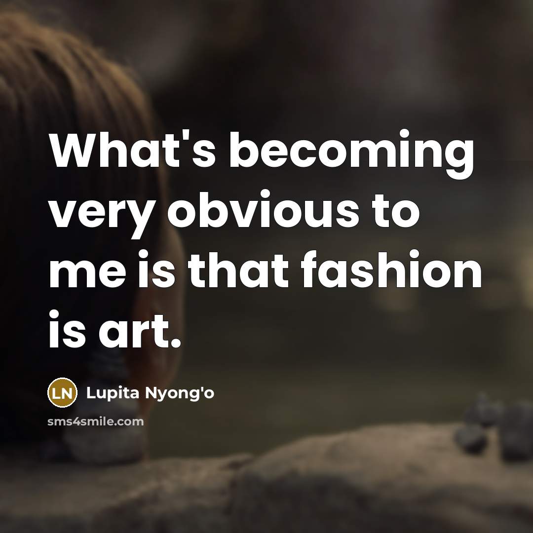 “What's becoming very obvious to me is that fashion is…” quote by Lupita Nyong'o