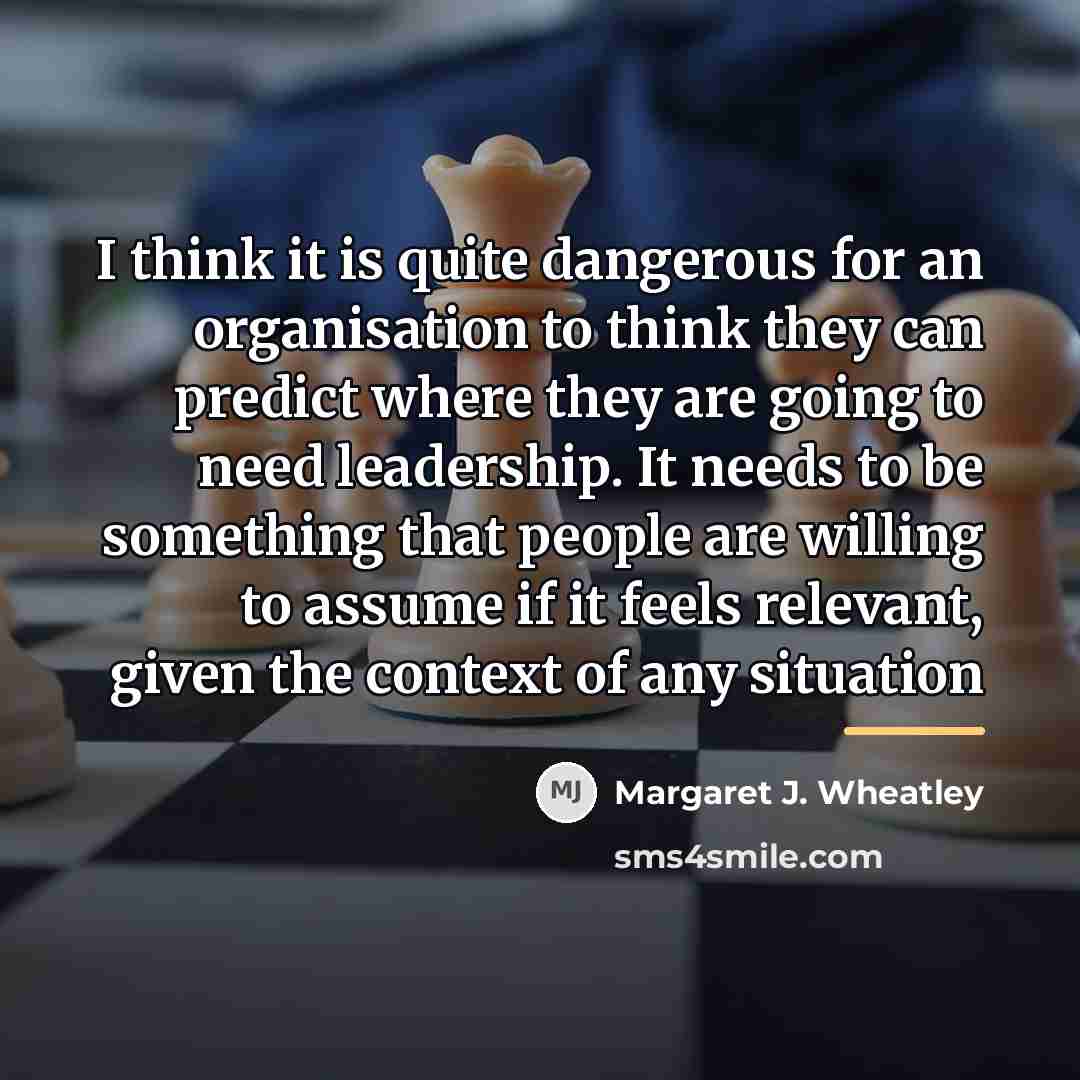 “I think it is quite dangerous for an organisation to…” quote by Margaret J. Wheatley