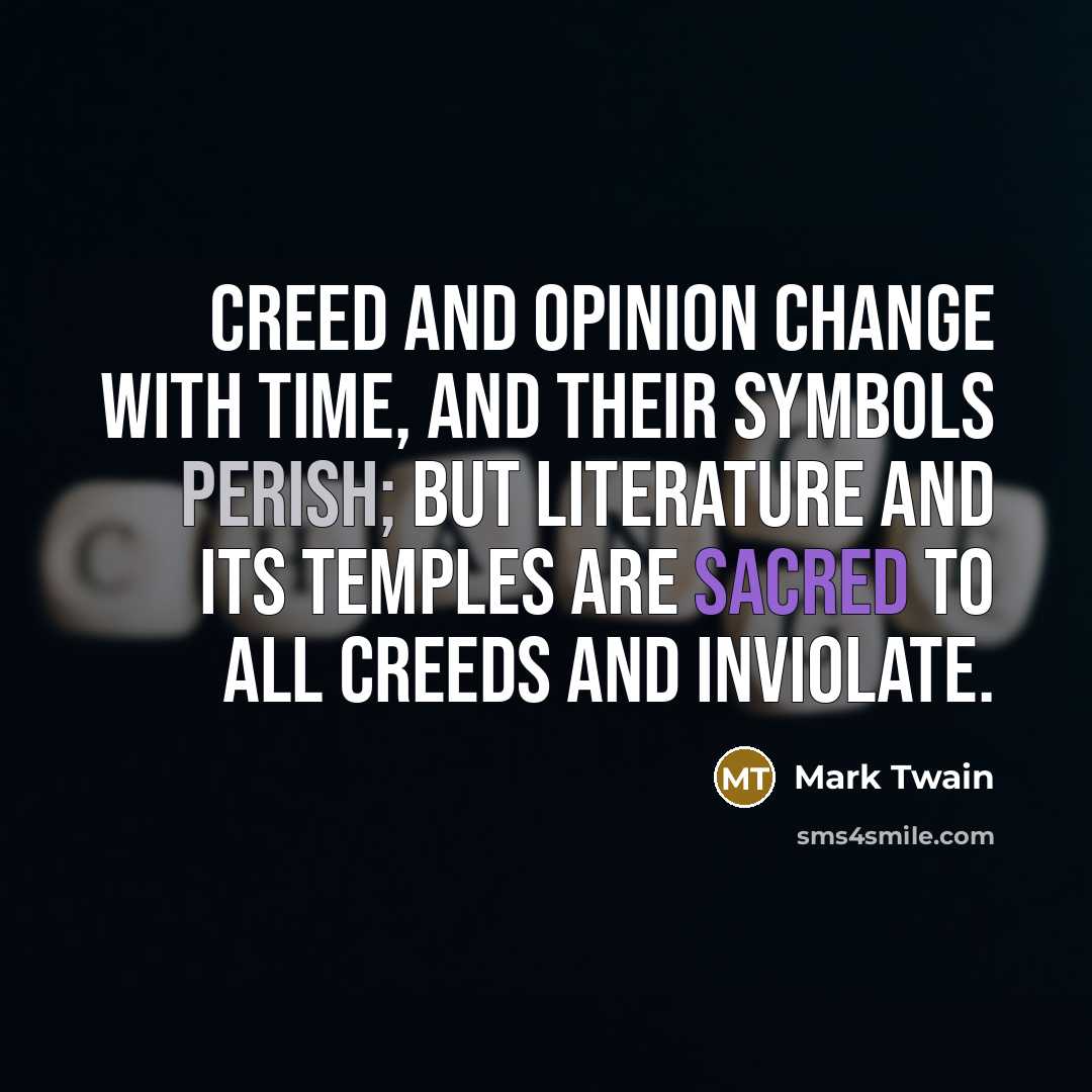 “Creed and opinion change with time, and their symbols perish;…” quote by Mark Twain