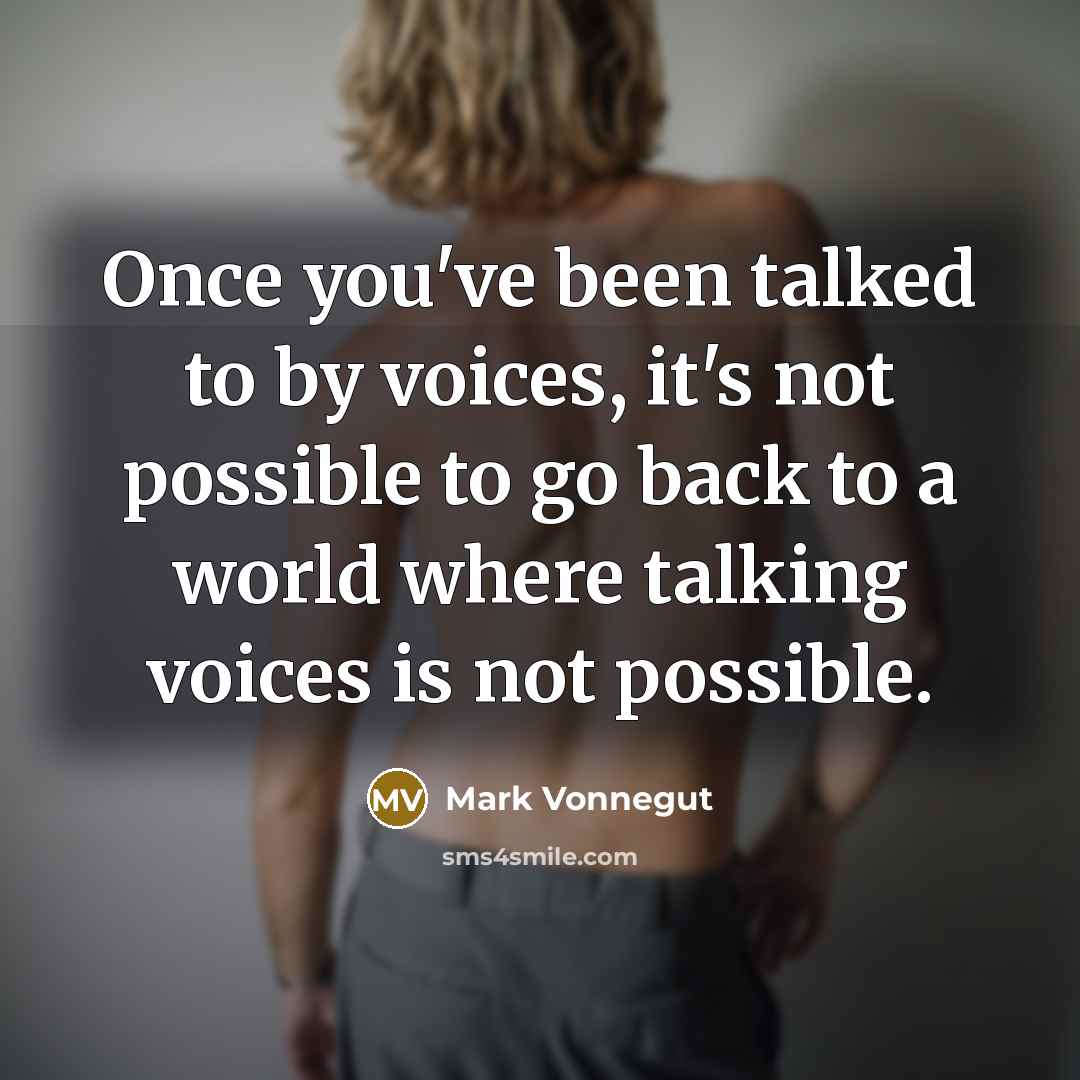 “Once you've been talked to by voices, it's not possible…” quote by Mark Vonnegut