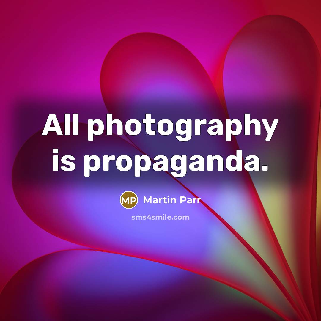 “All photography is propaganda.…” quote by Martin Parr