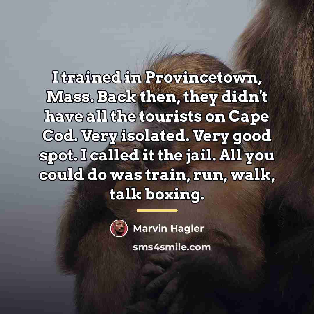 “I trained in Provincetown, Mass. Back then, they didn't have…” quote by Marvin Hagler