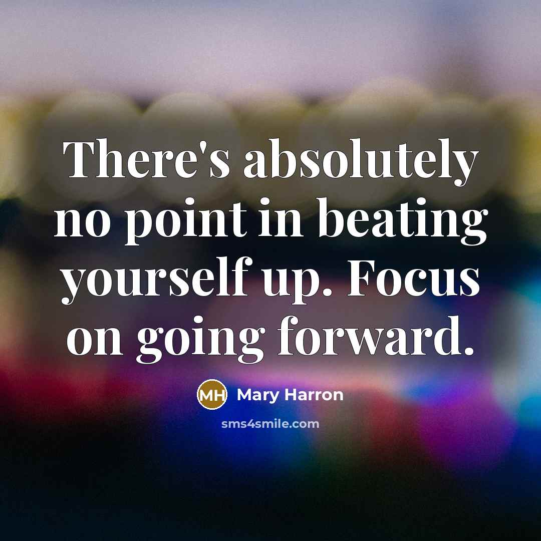“There's absolutely no point in beating yourself up. Focus on going forward.” quote by Mary Harron