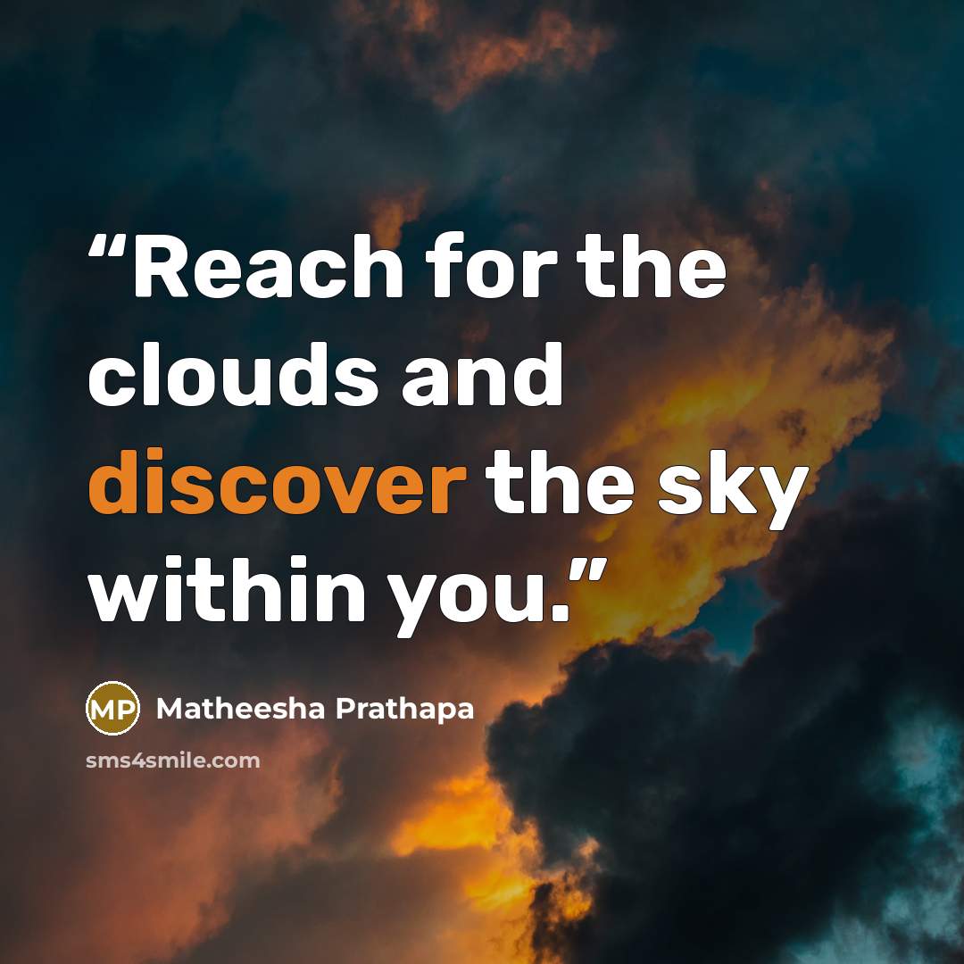 “Reach for the clouds and discover the sky within you.” quote by Matheesha Prathapa