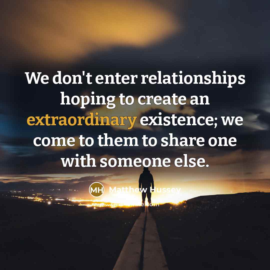 “We don't enter relationships hoping to create an extraordinary existence;…” quote by Matthew Hussey