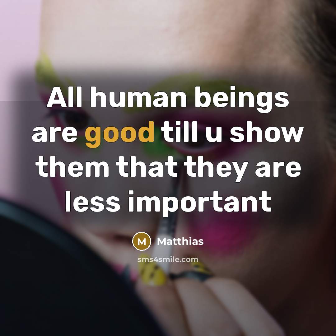 “All human beings are good till u show them that…” quote by Matthias