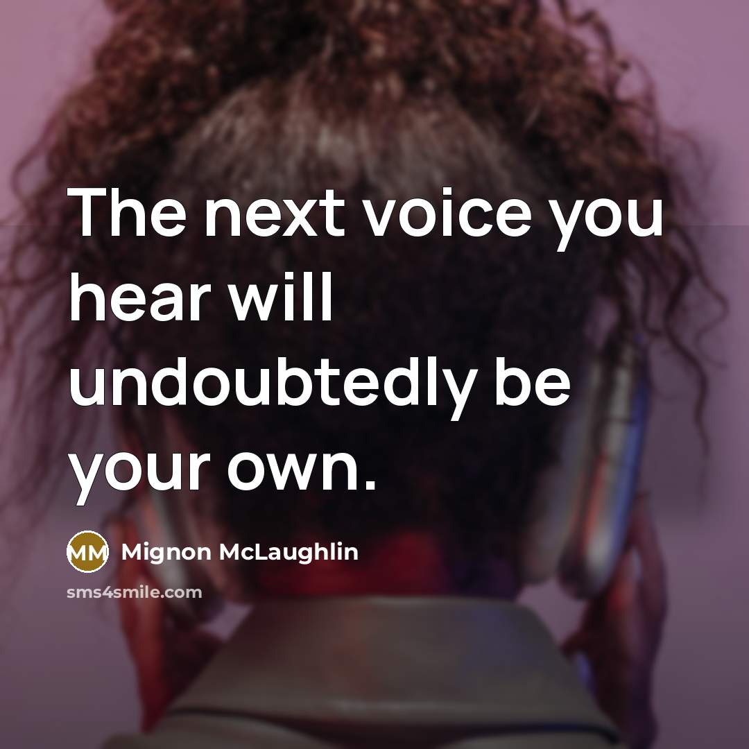 “The next voice you hear will undoubtedly be your own.…” quote by Mignon McLaughlin