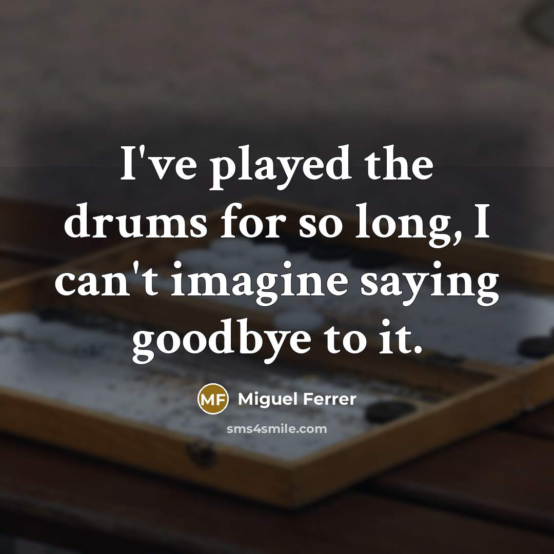 “I've played the drums for so long, I can't imagine…” quote by Miguel Ferrer