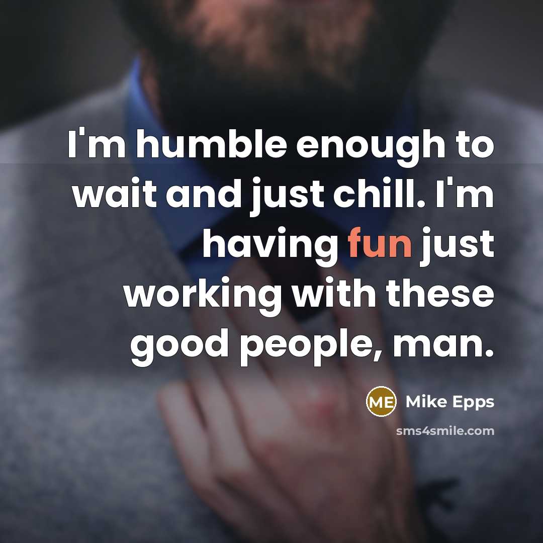“I'm humble enough to wait and just chill. I'm having…” quote by Mike Epps