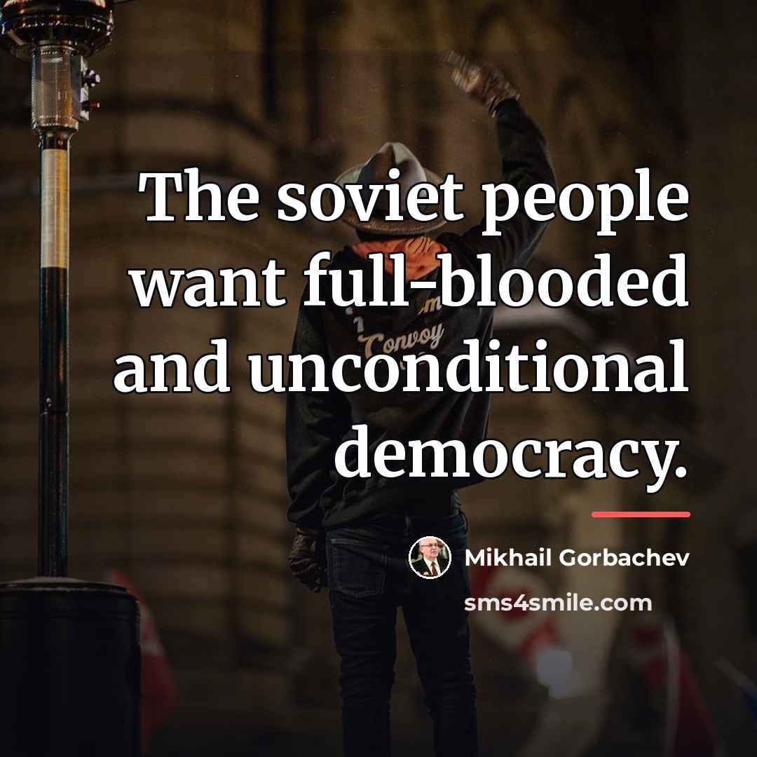 “The soviet people want full-blooded and unconditional democracy.…” quote by Mikhail Gorbachev