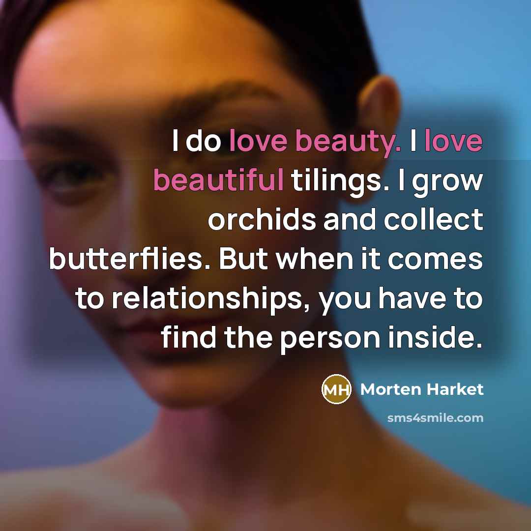 “I do love beauty. I love beautiful tilings. I grow…” quote by Morten Harket