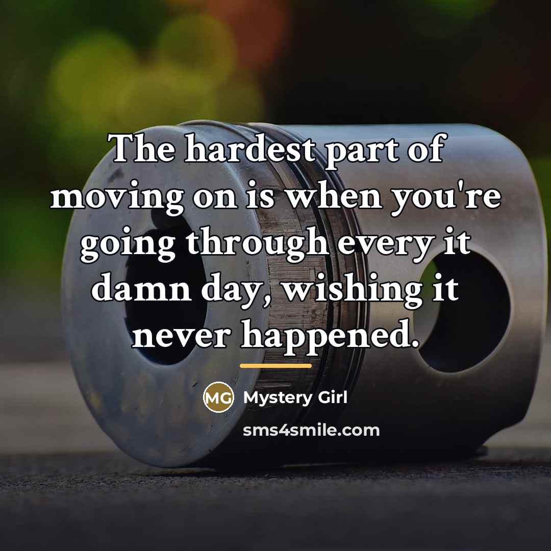 “The hardest part of moving on is when you're going…” quote by Mystery Girl