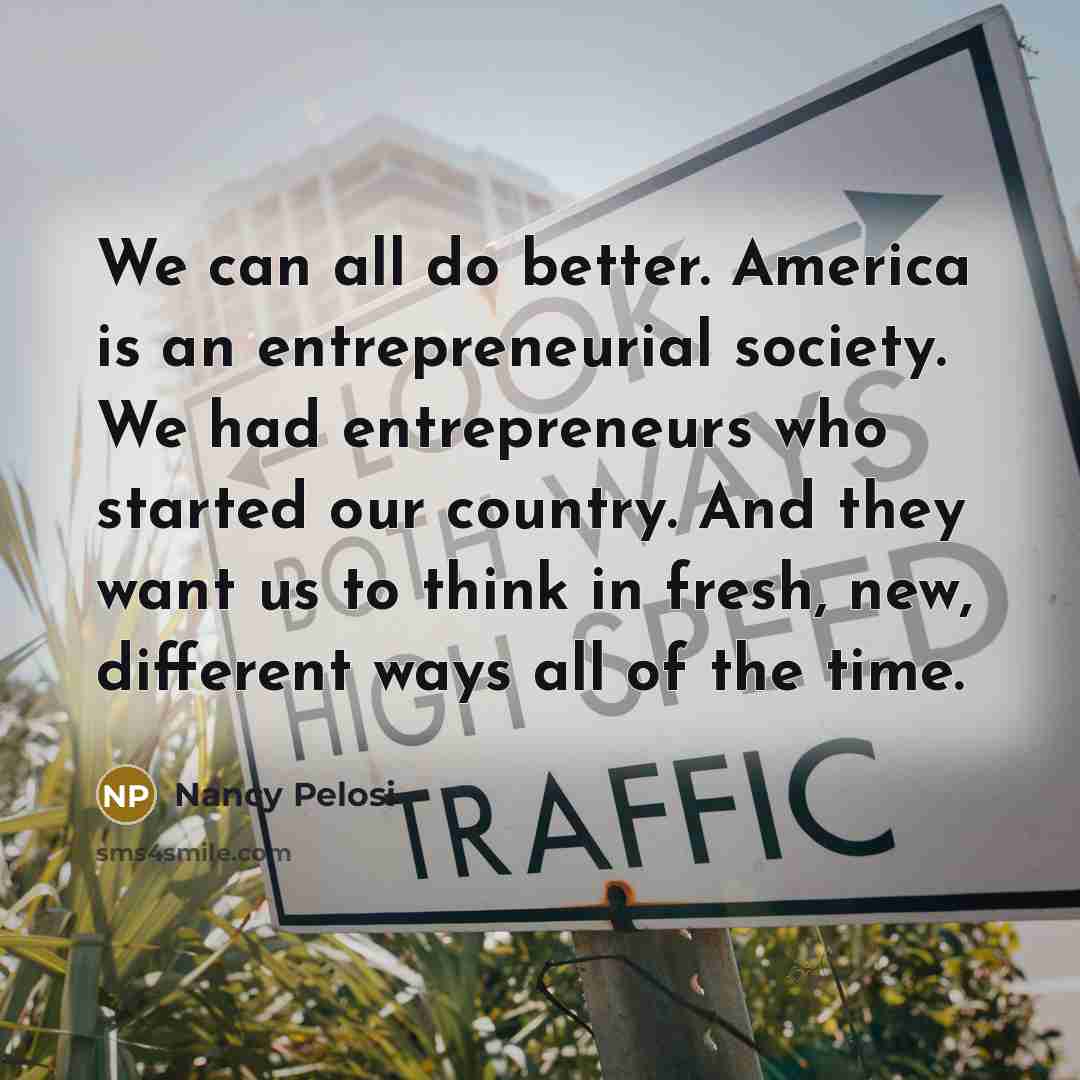 “We can all do better. America is an entrepreneurial society.…” quote by Nancy Pelosi