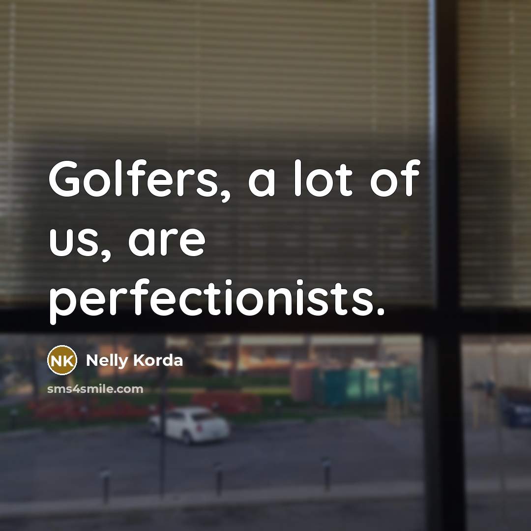 “Golfers, a lot of us, are perfectionists.…” quote by Nelly Korda