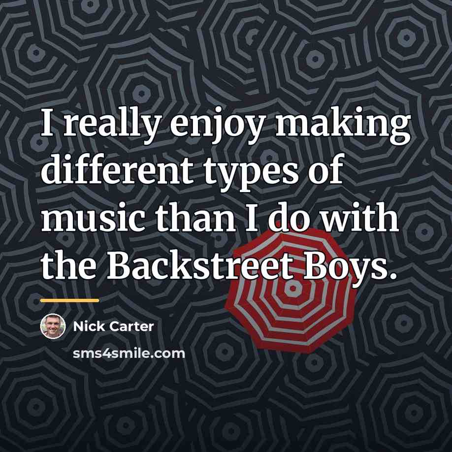 “I really enjoy making different types of music than I…” quote by Nick Carter