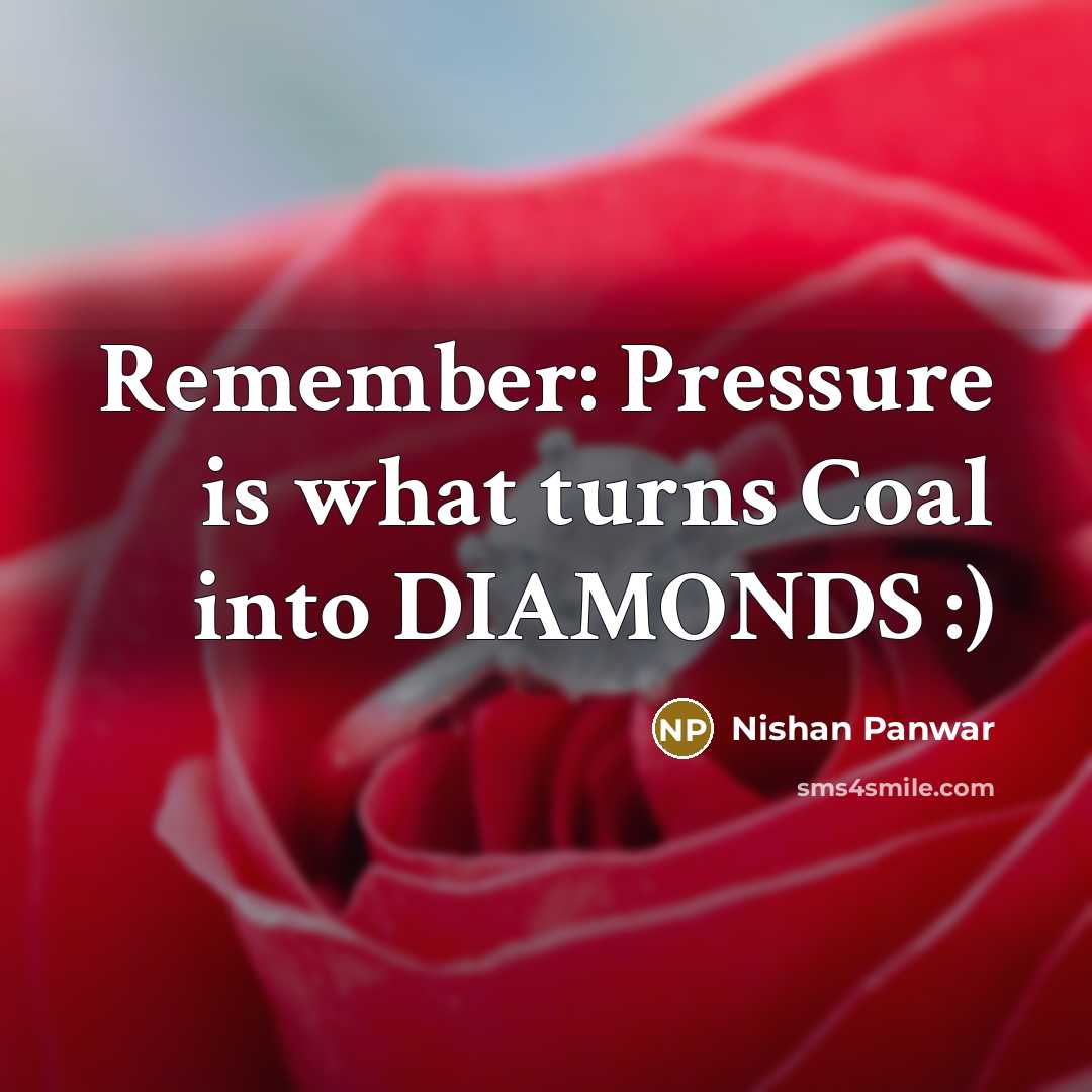 “Remember: Pressure is what turns Coal into DIAMONDS :)” quote by Nishan Panwar
