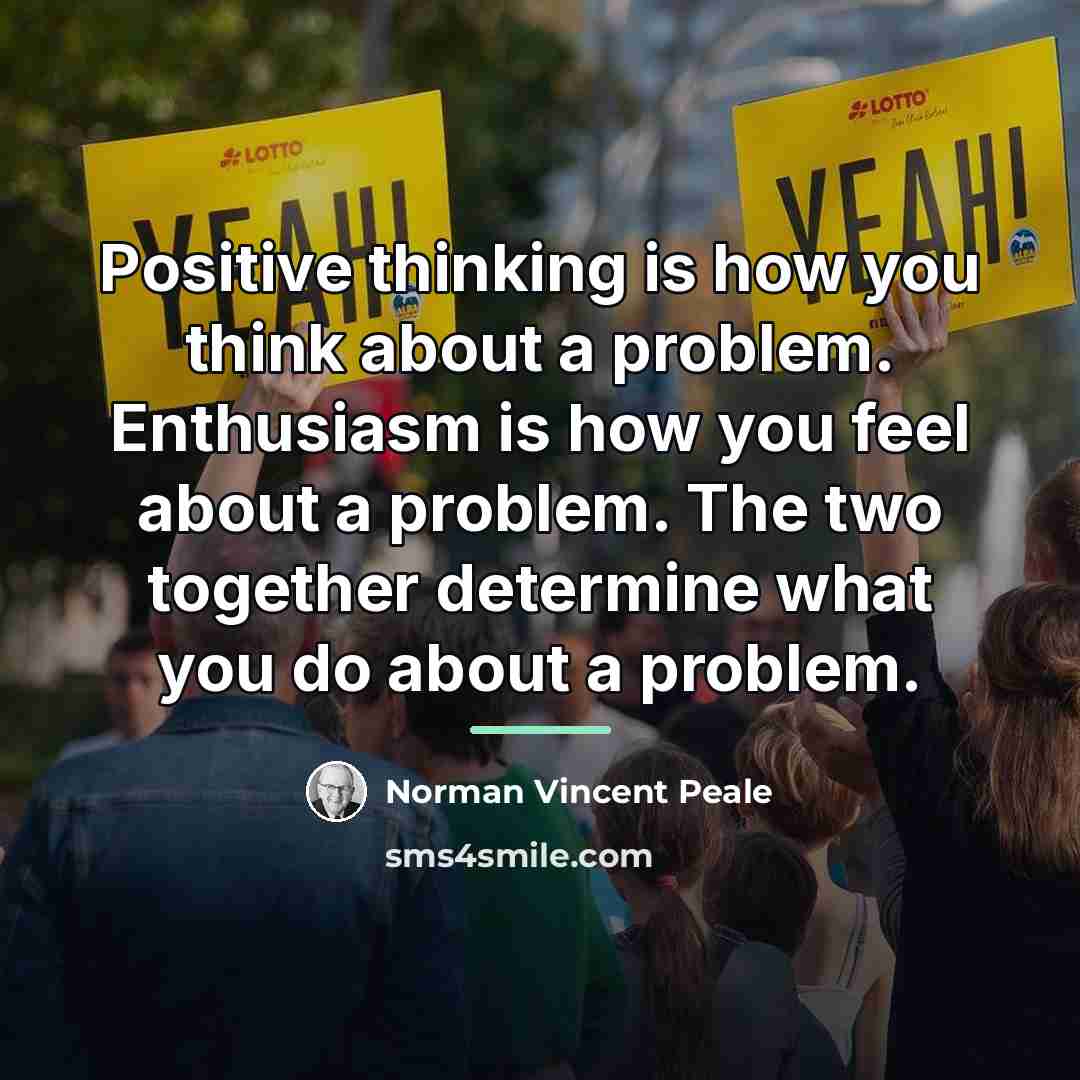 “Positive thinking is how you think about a problem. Enthusiasm…” quote by Norman Vincent Peale