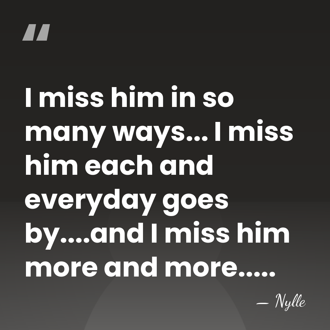 I miss him in so many ways... I miss him each and&hellip; - Nylle
