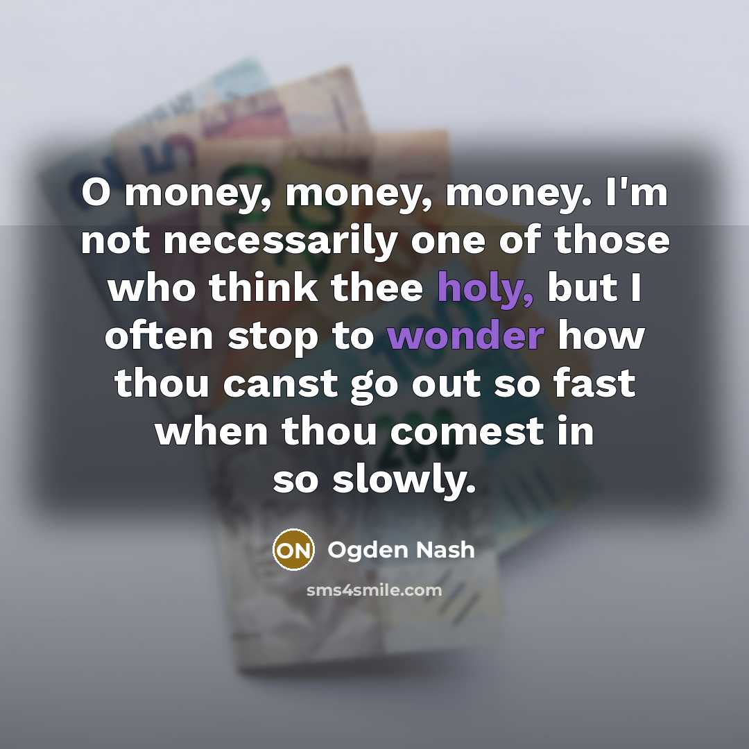 “O money, money, money. I'm not necessarily one of those…” quote by Ogden Nash