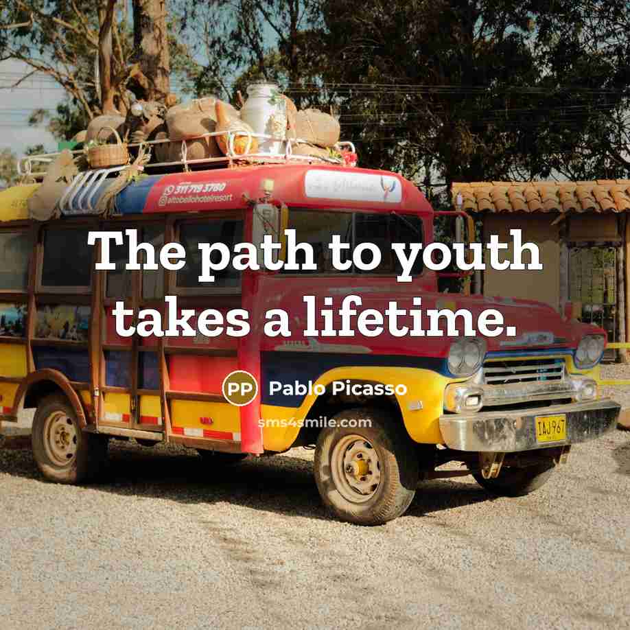 “The path to youth takes a lifetime.…” quote by Pablo Picasso