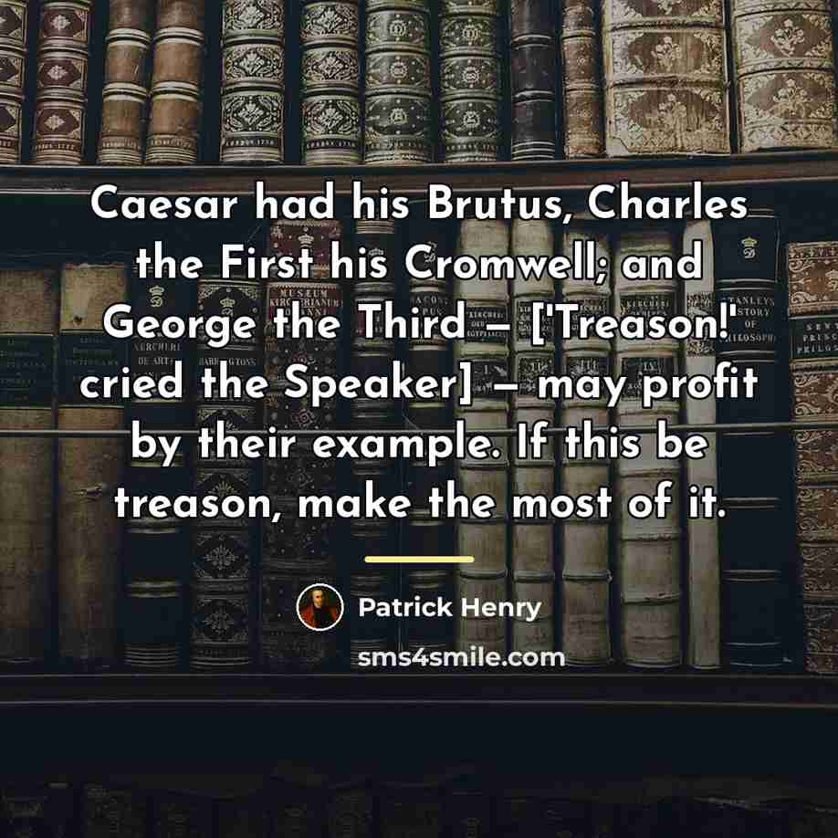 “Caesar had his Brutus, Charles the First his Cromwell; and…” quote by Patrick Henry