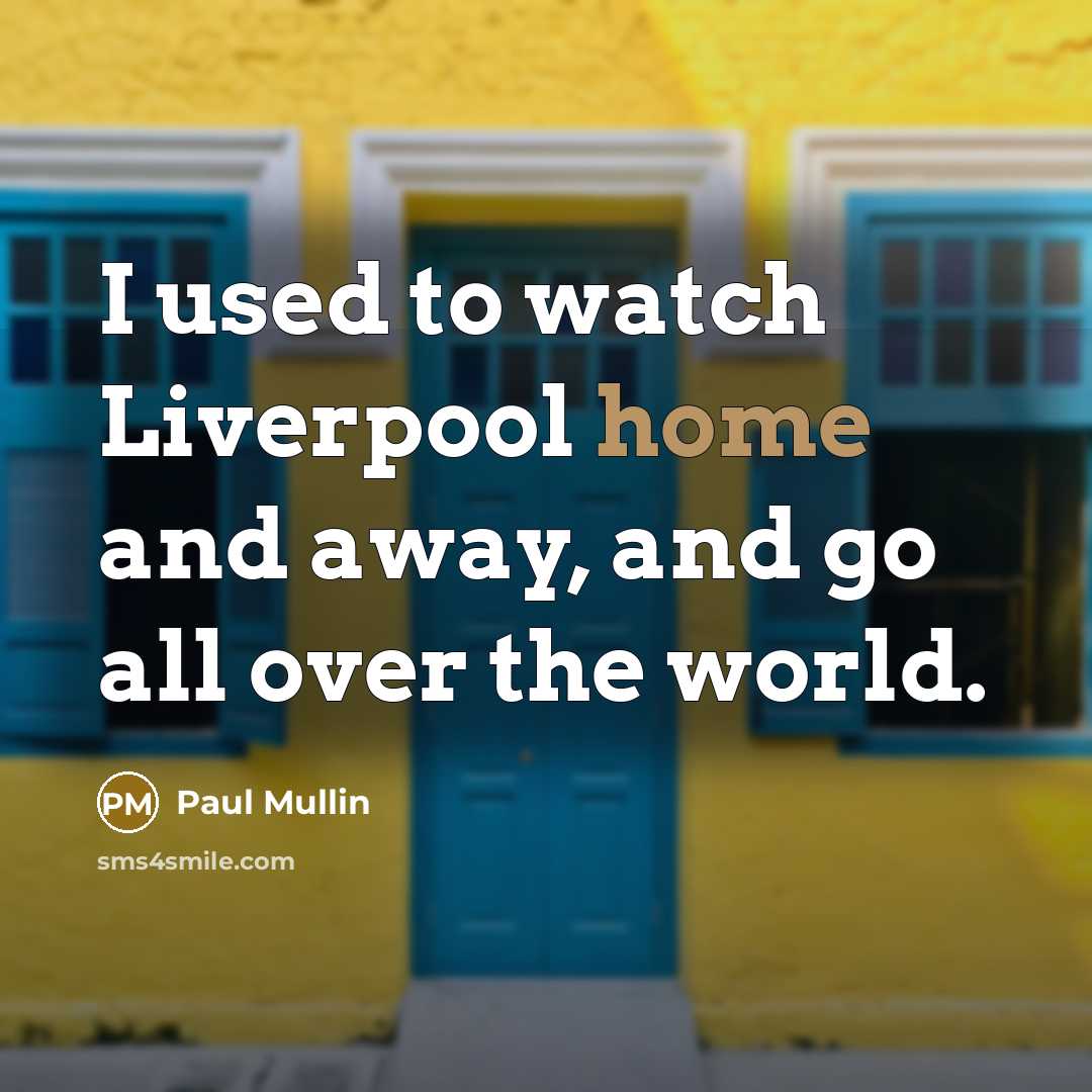 “I used to watch Liverpool home and away, and go all over the world.” quote by Paul Mullin