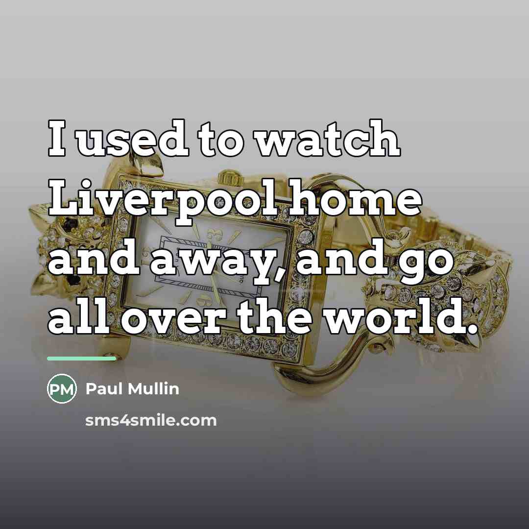 “I used to watch Liverpool home and away, and go…” quote by Paul Mullin